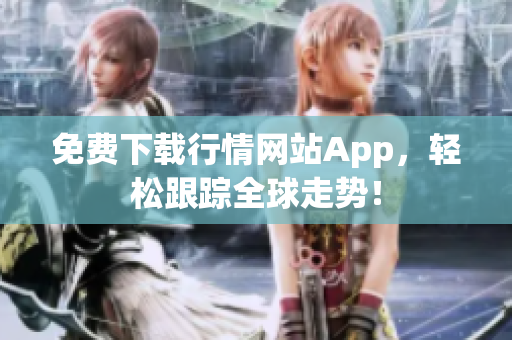 免费下载行情网站App，轻松跟踪全球走势！