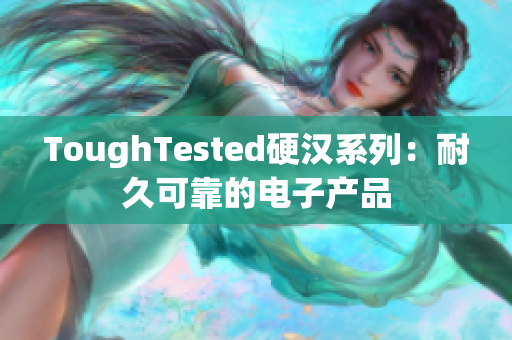 ToughTested硬汉系列：耐久可靠的电子产品