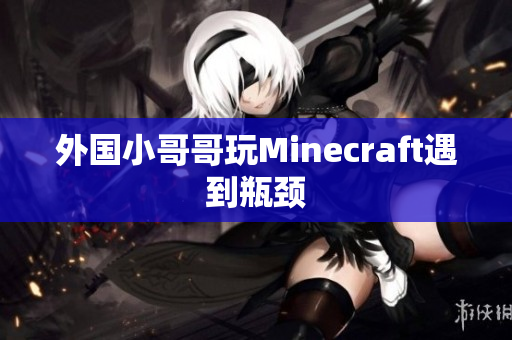外国小哥哥玩Minecraft遇到瓶颈
