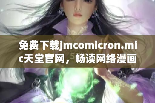 免费下载jmcomicron.mic天堂官网，畅读网络漫画