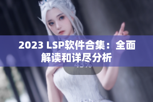 2023 LSP软件合集：全面解读和详尽分析