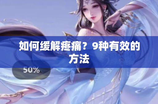 如何缓解疼痛？9种有效的方法