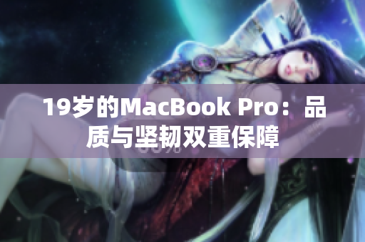 19岁的MacBook Pro：品质与坚韧双重保障
