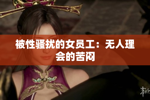 被性骚扰的女员工：无人理会的苦闷