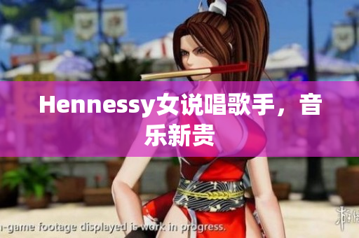 Hennessy女说唱歌手，音乐新贵