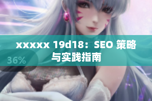 xxxxx 19d18：SEO 策略与实践指南