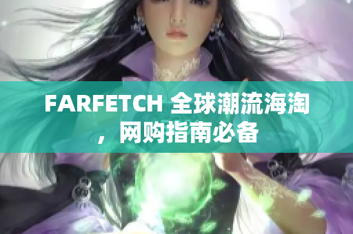 FARFETCH 全球潮流海淘，网购指南必备