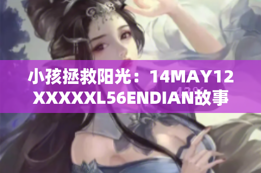 小孩拯救阳光：14MAY12XXXXXL56ENDIAN故事重现
