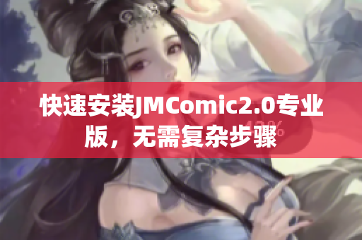 快速安装JMComic2.0专业版，无需复杂步骤