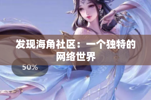 发现海角社区：一个独特的网络世界