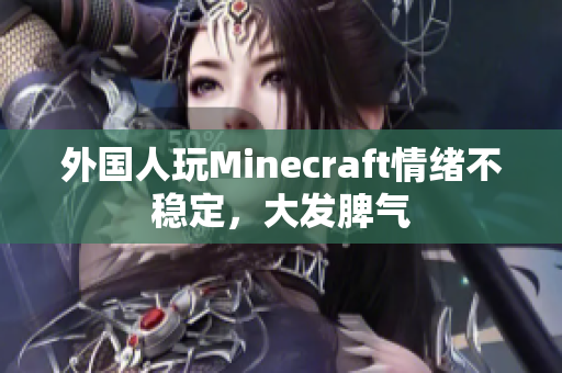 外国人玩Minecraft情绪不稳定，大发脾气
