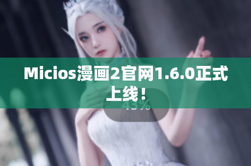 Micios漫画2官网1.6.0正式上线！