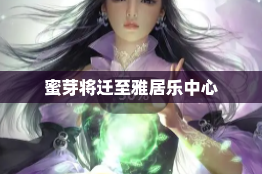 蜜芽将迁至雅居乐中心