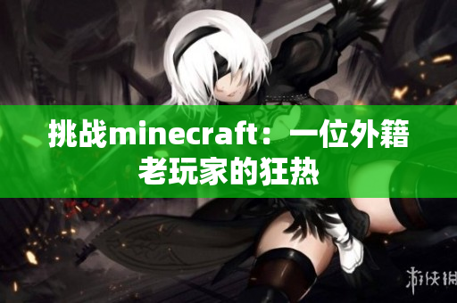 挑战minecraft：一位外籍老玩家的狂热