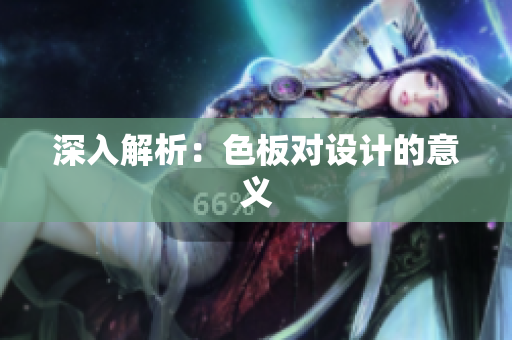 深入解析：色板对设计的意义