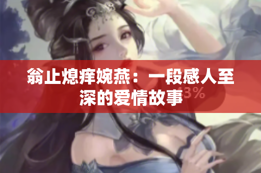 翁止熄痒婉燕：一段感人至深的爱情故事