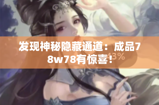 发现神秘隐藏通道：成品78w78有惊喜！