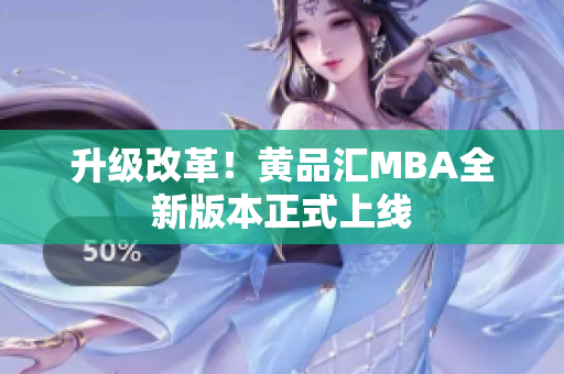 升级改革！黄品汇MBA全新版本正式上线