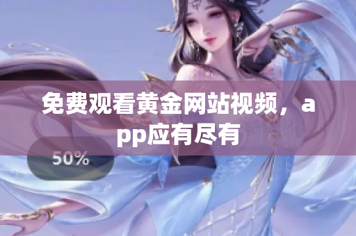 免费观看黄金网站视频，app应有尽有