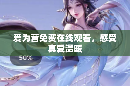 爱为营免费在线观看，感受真爱温暖