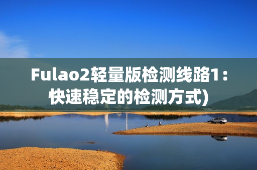 Fulao2轻量版检测线路1：快速稳定的检测方式)