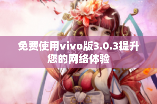 免费使用vivo版3.0.3提升您的网络体验