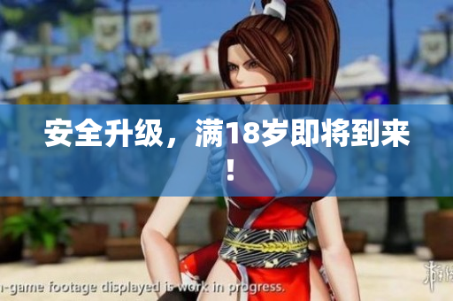 安全升级，满18岁即将到来！