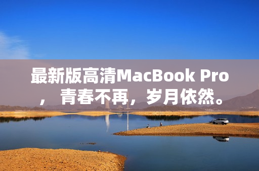 最新版高清MacBook Pro， 青春不再，岁月依然。