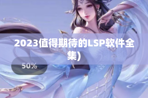2023值得期待的LSP软件全集)