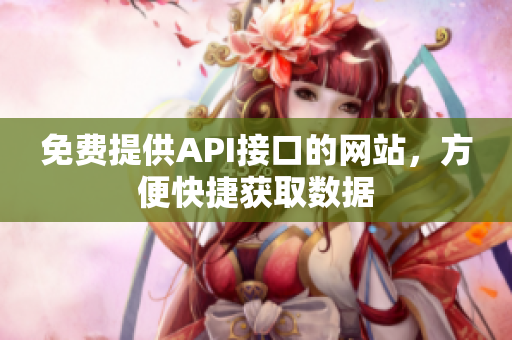 免费提供API接口的网站，方便快捷获取数据