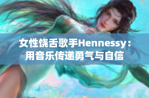 女性饶舌歌手Hennessy：用音乐传递勇气与自信