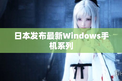 日本发布最新Windows手机系列