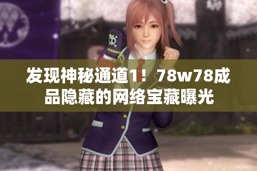 发现神秘通道1！78w78成品隐藏的网络宝藏曝光