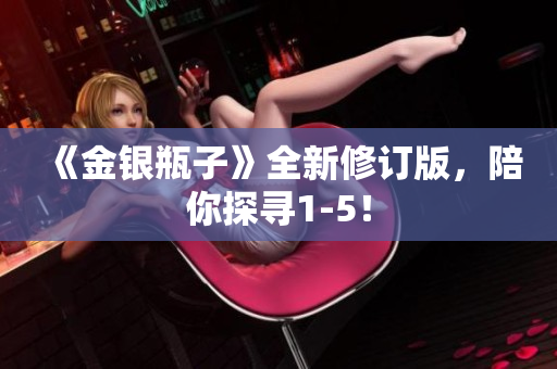 《金银瓶子》全新修订版，陪你探寻1-5！