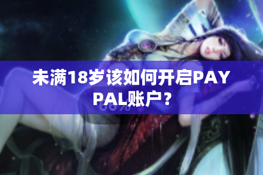 未满18岁该如何开启PAYPAL账户？