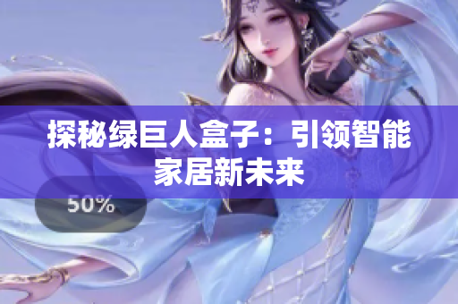 探秘绿巨人盒子：引领智能家居新未来