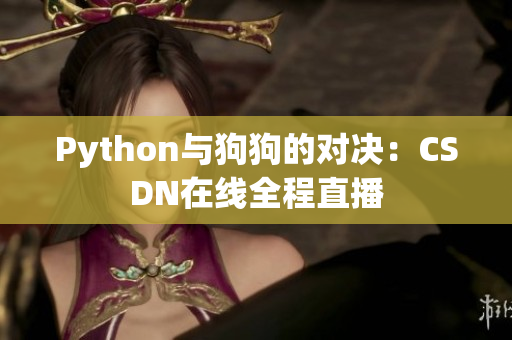 Python与狗狗的对决：CSDN在线全程直播