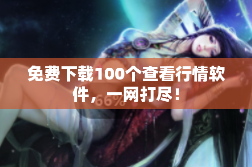 免费下载100个查看行情软件，一网打尽！