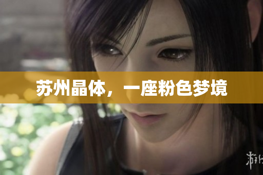 苏州晶体，一座粉色梦境