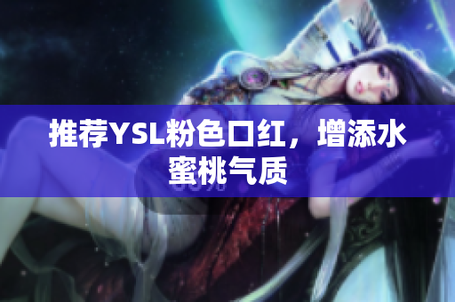 推荐YSL粉色口红，增添水蜜桃气质