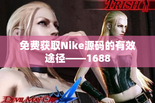 免费获取Nike源码的有效途径——1688