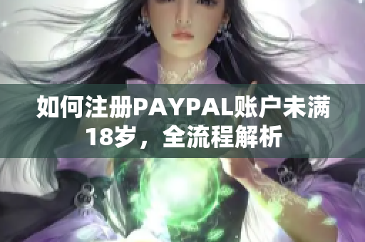 如何注册PAYPAL账户未满18岁，全流程解析
