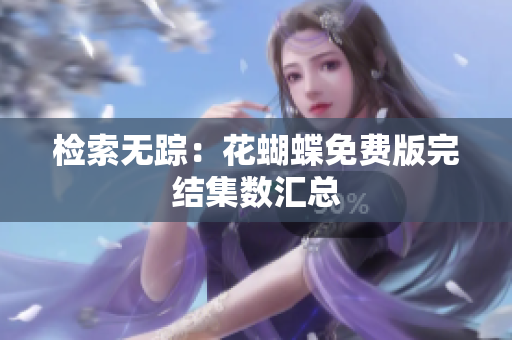 检索无踪：花蝴蝶免费版完结集数汇总