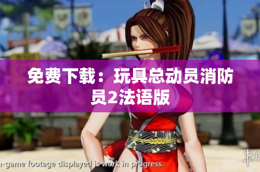 免费下载：玩具总动员消防员2法语版