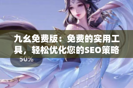 九幺免费版：免费的实用工具，轻松优化您的SEO策略)