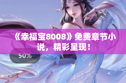 《幸福宝8008》免费章节小说，精彩呈现！
