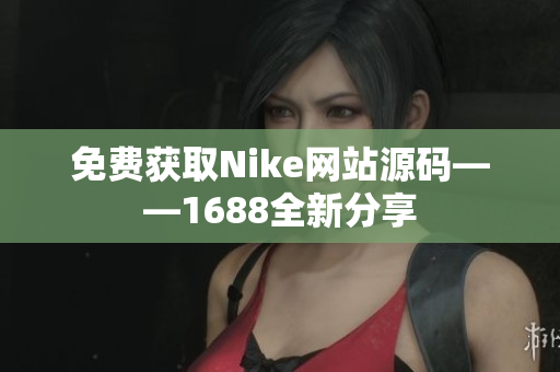 免费获取Nike网站源码——1688全新分享