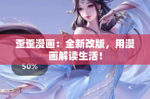 歪歪漫画：全新改版，用漫画解读生活！