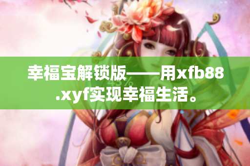 幸福宝解锁版——用xfb88.xyf实现幸福生活。