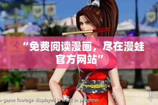 “免费阅读漫画，尽在漫蛙官方网站”